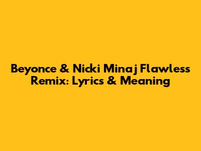 Beyonce & Nicki Minaj Flawless Remix: Lyrics & Meaning
