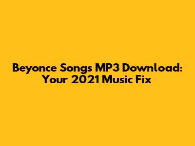 Beyonce Songs MP3 Download: Your 2021 Music Fix