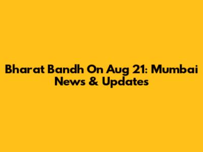Bharat Bandh On Aug 21: Mumbai News & Updates