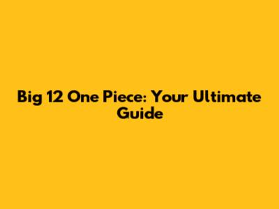Big 12 One Piece: Your Ultimate Guide