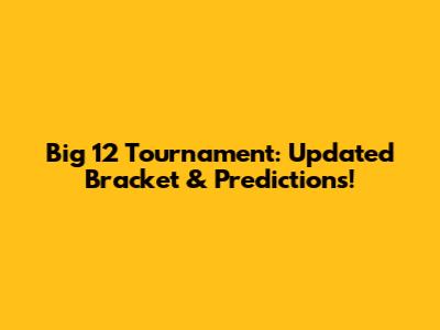 Big 12 Tournament: Updated Bracket & Predictions!