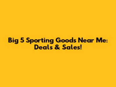 Big 5 Sporting Goods Near Me: Deals & Sales!