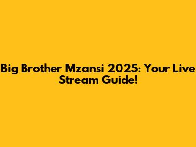 Big Brother Mzansi 2025: Your Live Stream Guide!