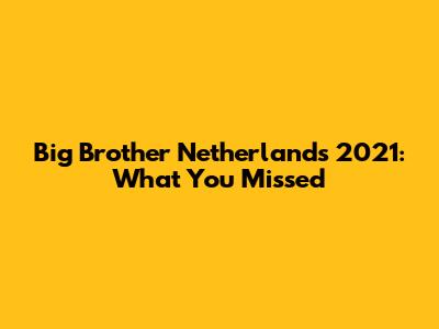 Big Brother Netherlands 2021: What You Missed