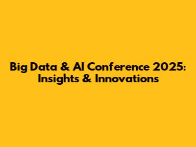 Big Data & AI Conference 2025: Insights & Innovations