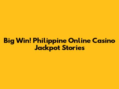 Big Win! Philippine Online Casino Jackpot Stories
