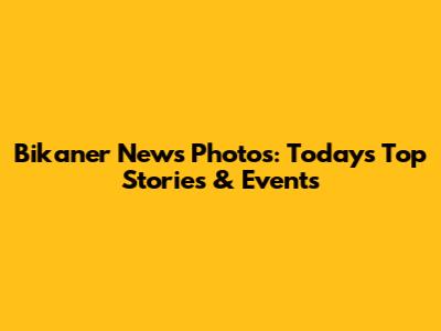 Bikaner News Photos: Today's Top Stories & Events