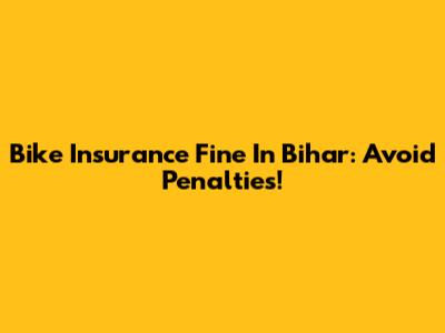 Bike Insurance Fine In Bihar: Avoid Penalties!