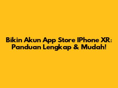 Bikin Akun App Store IPhone XR: Panduan Lengkap & Mudah!