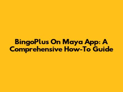 BingoPlus On Maya App: A Comprehensive How-To Guide