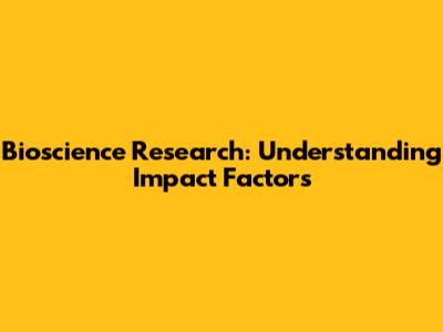 Bioscience Research: Understanding Impact Factors
