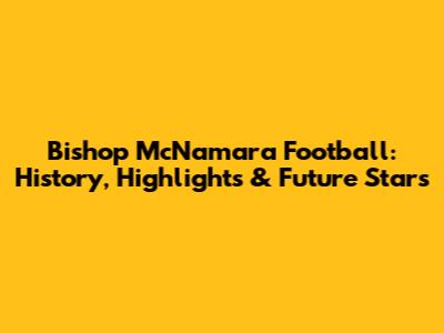 Bishop McNamara Football: History, Highlights & Future Stars