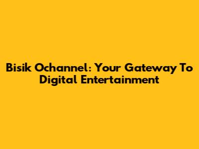 Bisik Ochannel: Your Gateway To Digital Entertainment