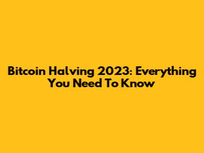 Bitcoin Halving 2023: Everything You Need To Know