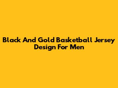 Black And Gold Basketball Jersey Design For Men