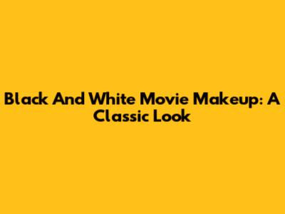 Black And White Movie Makeup: A Classic Look
