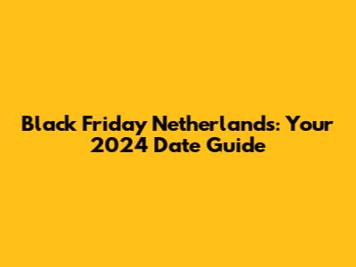 Black Friday Netherlands: Your 2024 Date Guide