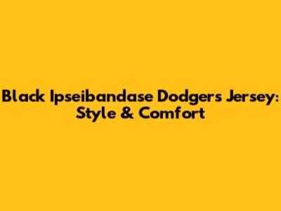Black Ipseibandase Dodgers Jersey: Style & Comfort