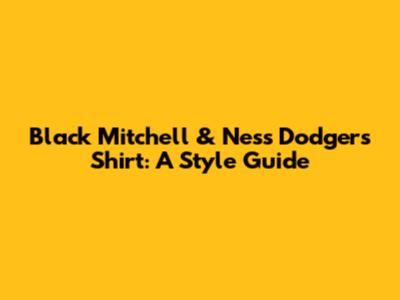 Black Mitchell & Ness Dodgers Shirt: A Style Guide