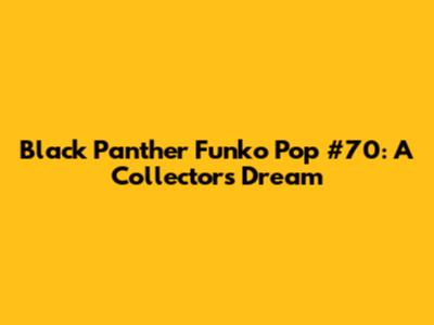 Black Panther Funko Pop #70: A Collector's Dream
