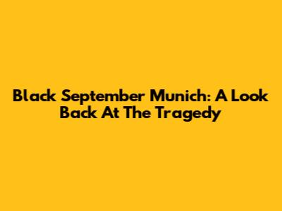 Black September Munich: A Look Back At The Tragedy