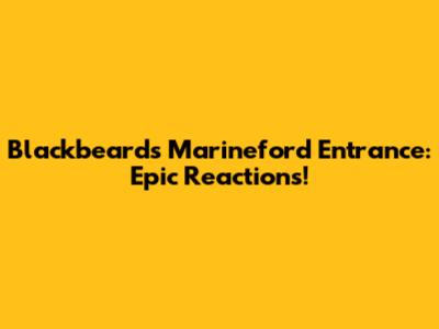 Blackbeard's Marineford Entrance: Epic Reactions!