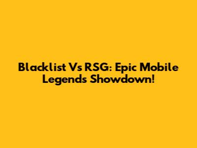 Blacklist Vs RSG: Epic Mobile Legends Showdown!