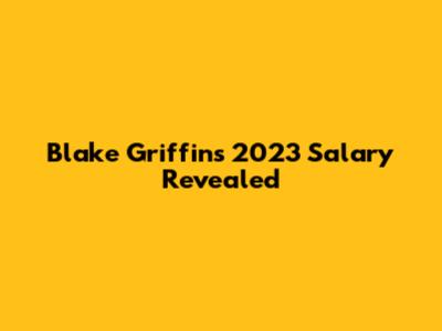 Blake Griffin's 2023 Salary Revealed