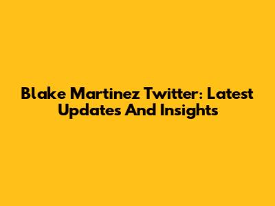 Blake Martinez Twitter: Latest Updates And Insights