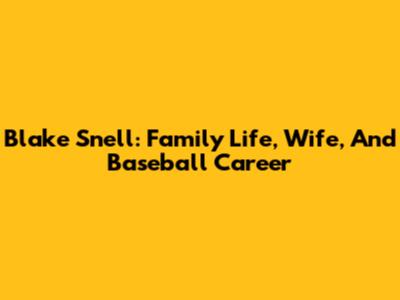 Blake Snell: Family Life, Wife, And Baseball Career