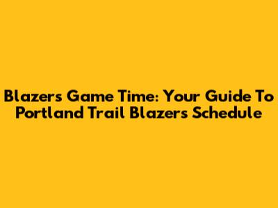 Blazers Game Time: Your Guide To Portland Trail Blazers Schedule