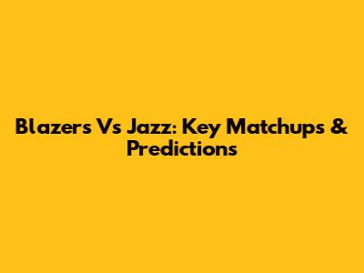 Blazers Vs Jazz: Key Matchups & Predictions