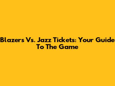 Blazers Vs. Jazz Tickets: Your Guide To The Game