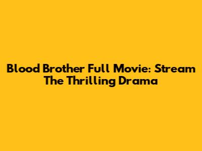 Blood Brother Full Movie: Stream The Thrilling Drama