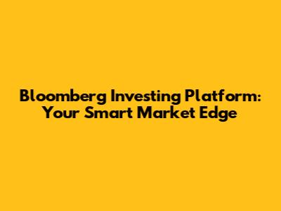 Bloomberg Investing Platform: Your Smart Market Edge