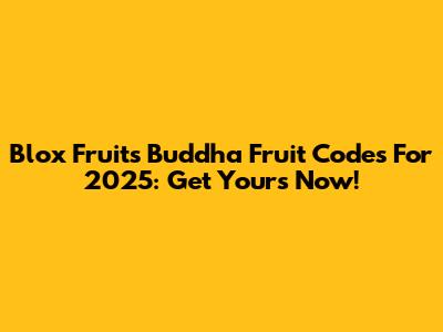 Blox Fruits Buddha Fruit Codes For 2025: Get Yours Now!