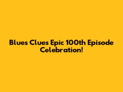 Blue's Clues' Epic 100th Episode Celebration!