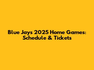 Blue Jays 2025 Home Games: Schedule & Tickets