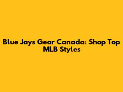Blue Jays Gear Canada: Shop Top MLB Styles
