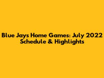 Blue Jays Home Games: July 2022 Schedule & Highlights