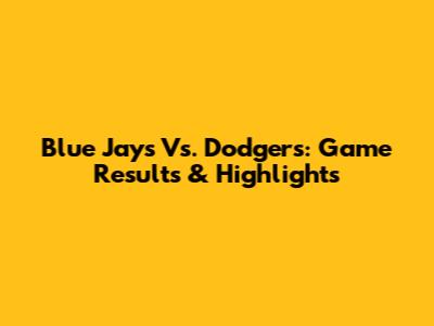 Blue Jays Vs. Dodgers: Game Results & Highlights