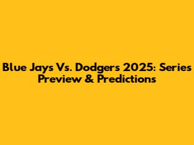 Blue Jays Vs. Dodgers 2025: Series Preview & Predictions