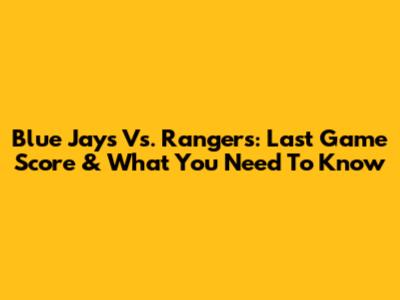 Blue Jays Vs. Rangers: Last Game Score & What You Need To Know