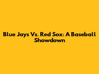 Blue Jays Vs. Red Sox: A Baseball Showdown