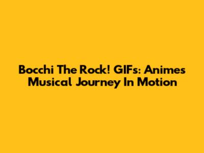 Bocchi The Rock! GIFs: Anime's Musical Journey In Motion