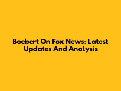 Boebert On Fox News: Latest Updates And Analysis