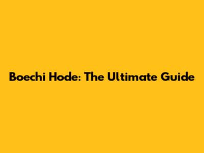 Boechi Hode: The Ultimate Guide