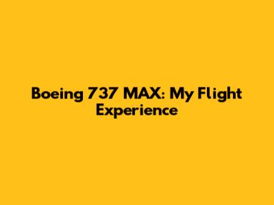 Boeing 737 MAX: My Flight Experience