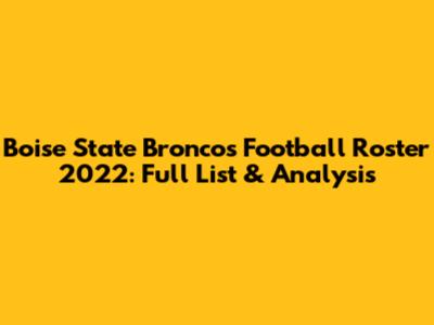 Boise State Broncos Football Roster 2022: Full List & Analysis