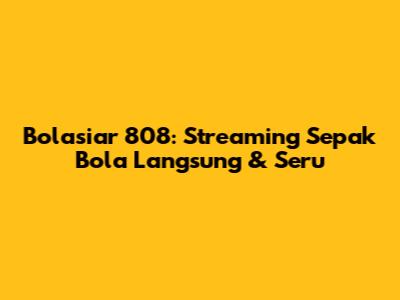 Bolasiar 808: Streaming Sepak Bola Langsung & Seru